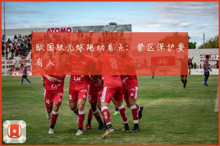 欧国联无球跑动看点：禁区保护要有人
