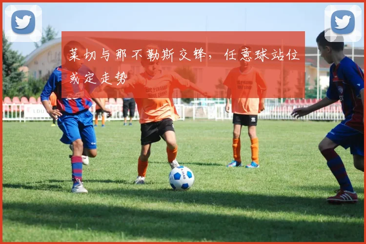 莱切与那不勒斯交锋,任意球站位或定走势