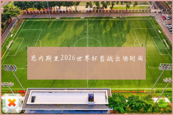恩内斯里2026世界杯首战出场时间