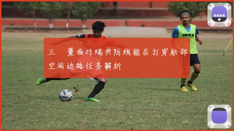 三笘薰面对瑞典防线能否打穿肋部空间边路任务解析