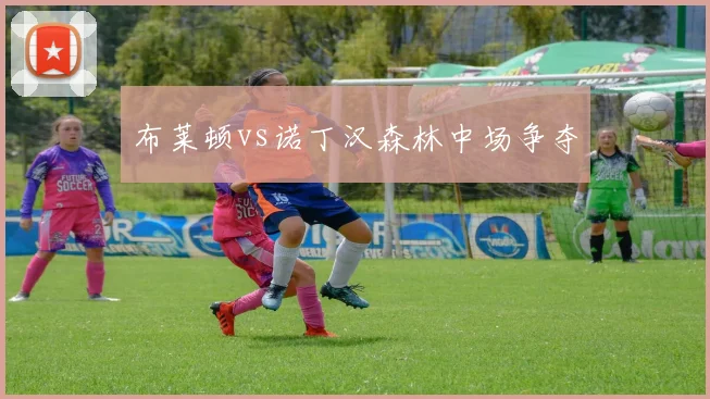 布莱顿vs诺丁汉森林中场争夺