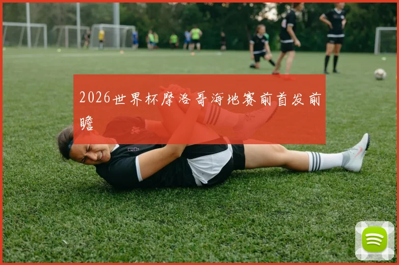 2026世界杯摩洛哥海地赛前首发前瞻
