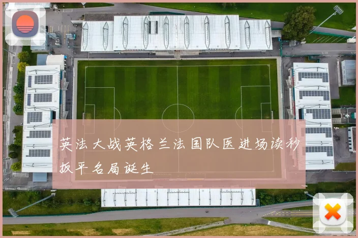 英法大战英格兰法国队医进场读秒扳平名局诞生