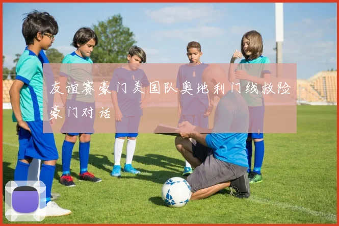 友谊赛豪门美国队奥地利门线救险豪门对话